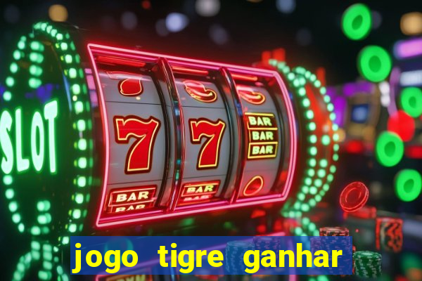 jogo tigre ganhar dinheiro de verdade